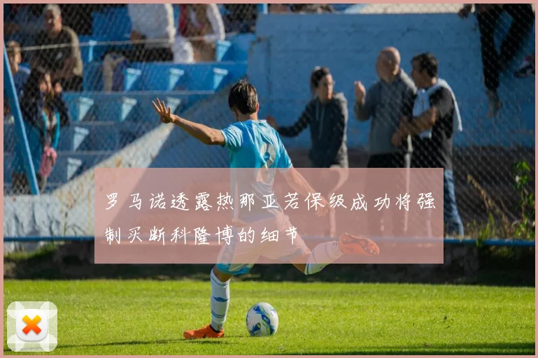 罗马诺透露热那亚若保级成功将强制买断科隆博的细节