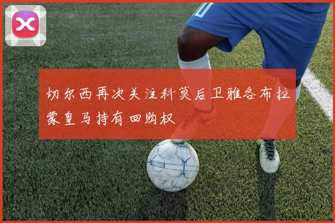 切尔西再次关注科莫后卫雅各布拉蒙皇马持有回购权