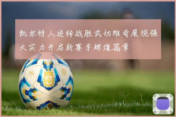 凯尔特人逆转战胜武切维奇展现强大实力开启新赛季辉煌篇章